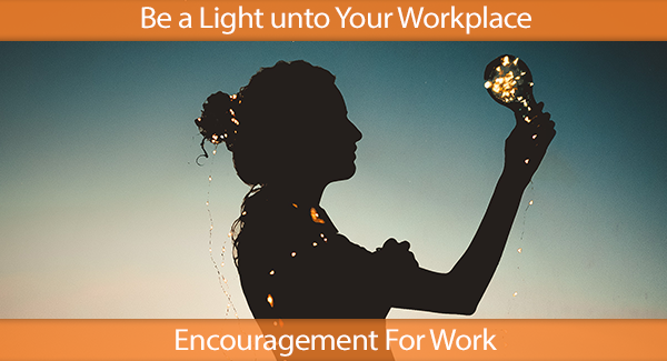 Be a Light unto Your Workplace