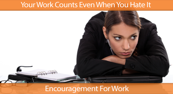 Your Work Counts Even When You Hate It