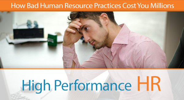 How Bad Human Resource Practices Cost You Millions