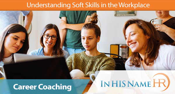 Understanding Soft Skills in the Workplace In HIS Name HR LLC